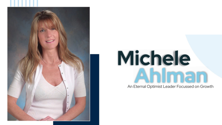 Michele Ahlman: An Eternal Optimist Leader Focussed on Growth
